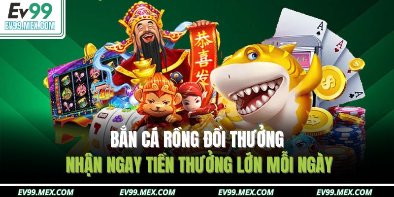Bắn cá rồng đổi thưởng