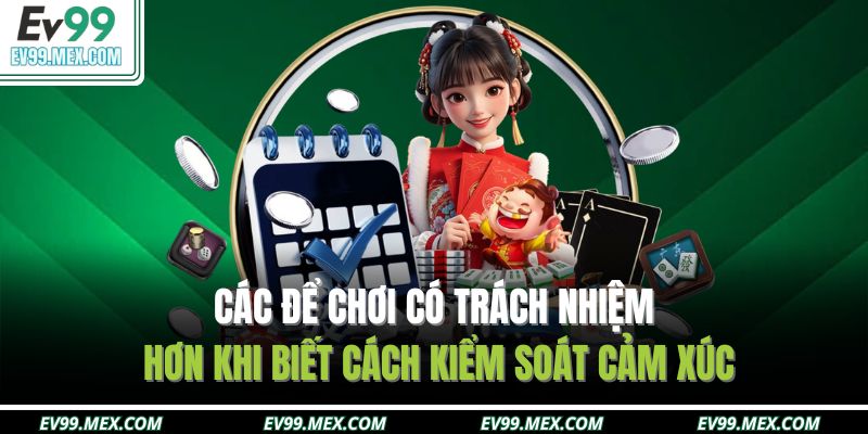 Các để chơi có trách nhiệm hơn khi biết cách kiểm soát cảm xúc