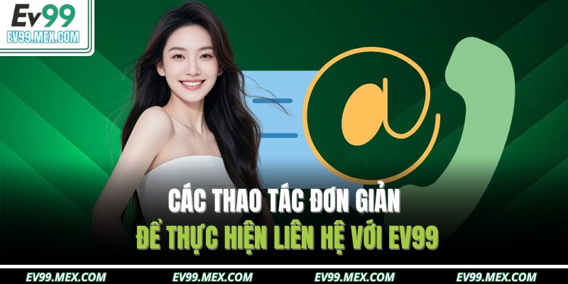 Các thao tác đơn giản để thực hiện liên hệ với EV99