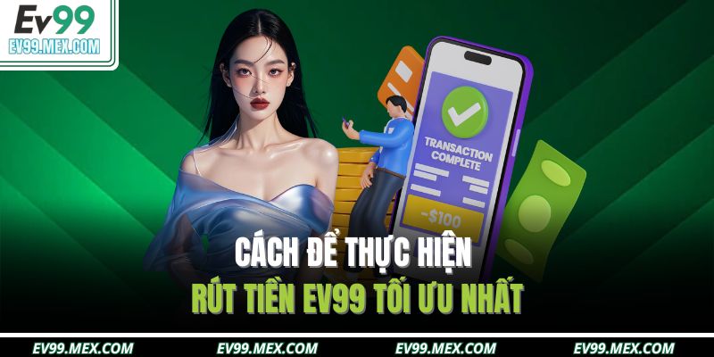 Cách để thực hiện rút tiền EV99 tối ưu nhất