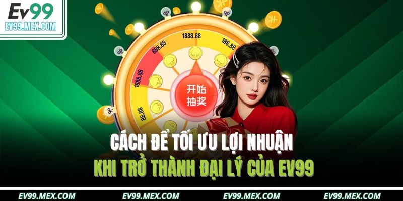 Cách để tối ưu lợi nhuận khi trở thành đại lý của EV99
