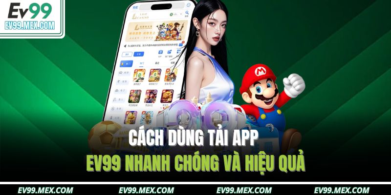 Cách dùng tải app EV99 nhanh chóng và hiệu quả