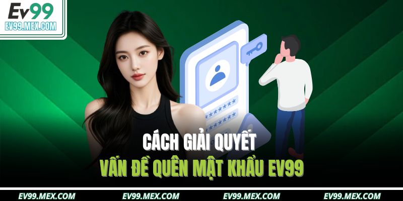 Cách giải quyết vấn đề quên mật khẩu EV99