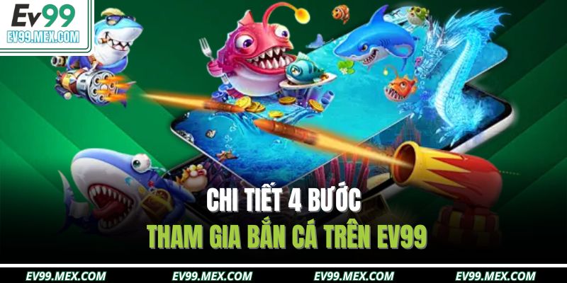 Chi tiết 4 bước tham gia bắn cá trên EV99