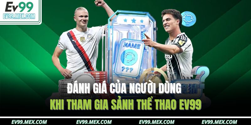 Đánh giá của người dùng khi tham gia sảnh thể thao EV99