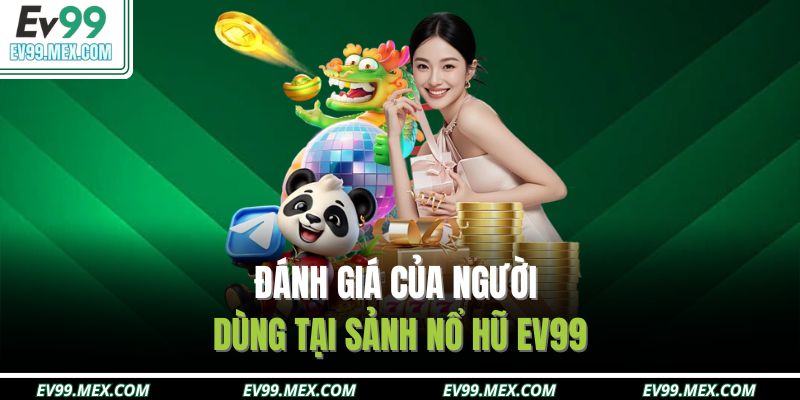 Đánh giá của người dùng tại sảnh nổ hũ EV99