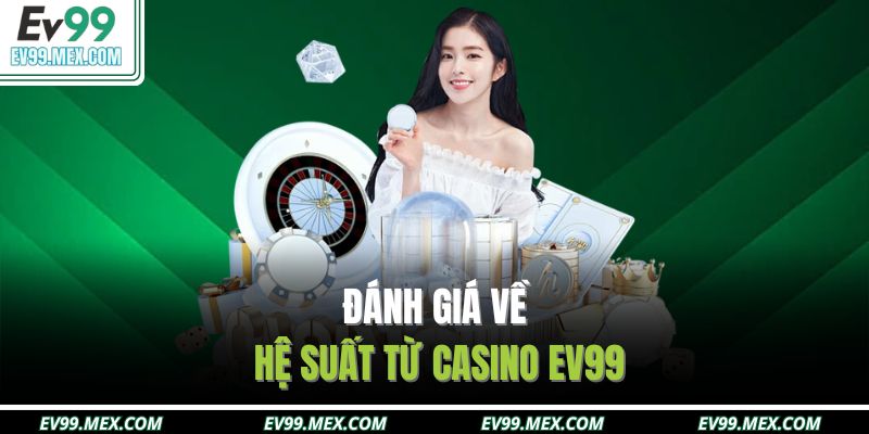 Đánh giá về hệ suất từ Casino EV99