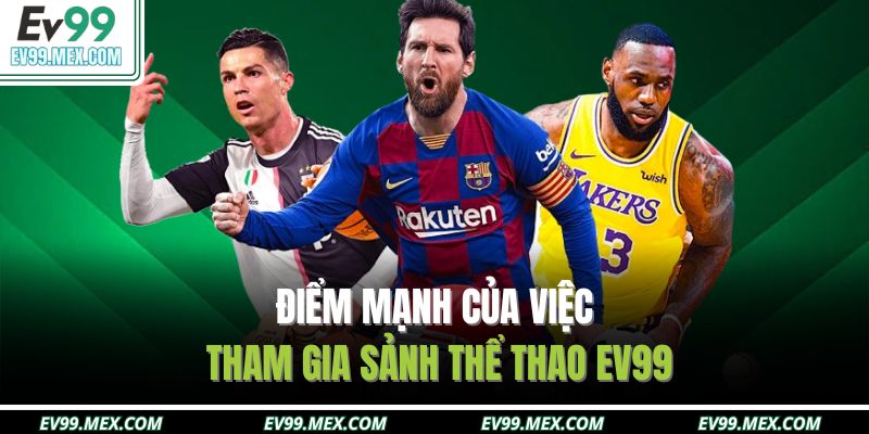 Điểm mạnh của việc tham gia sảnh thể thao EV99