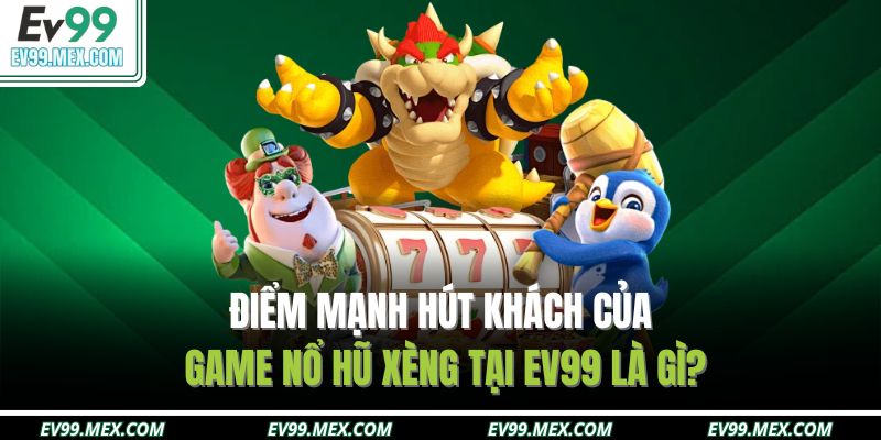 Điểm mạnh hút khách của game Nổ Hũ Xèng tại EV99 là gì?