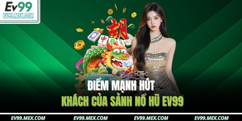 Điểm mạnh hút khách của sảnh Nổ hũ EV99