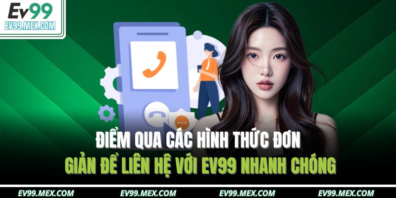 Điểm qua các hình thức đơn giản để liên hệ với EV99 nhanh chóng