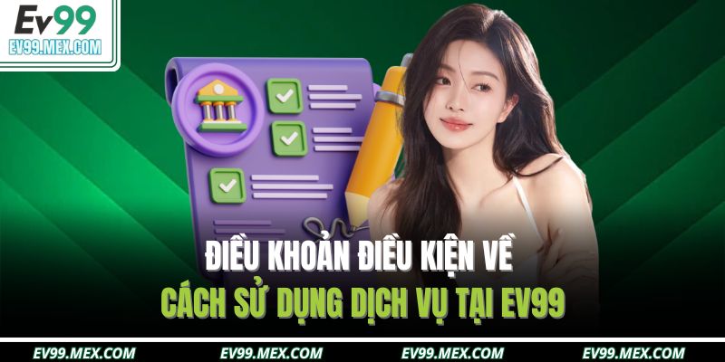 Điều khoản điều kiện về cách sử dụng dịch vụ tại EV99