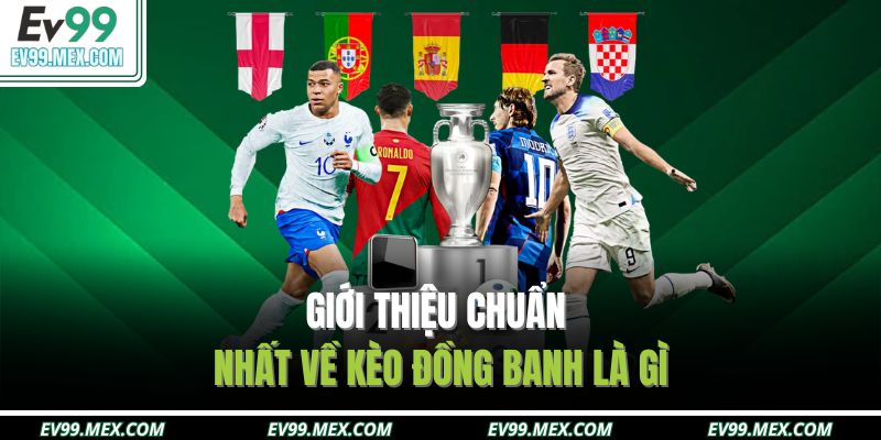 Giới thiệu chuẩn nhất về kèo đồng banh là gì?