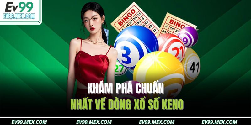 Khám phá chuẩn nhất về dòng xổ số keno