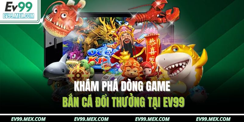 Khám phá dòng game bắn cá đổi thưởng tại EV99