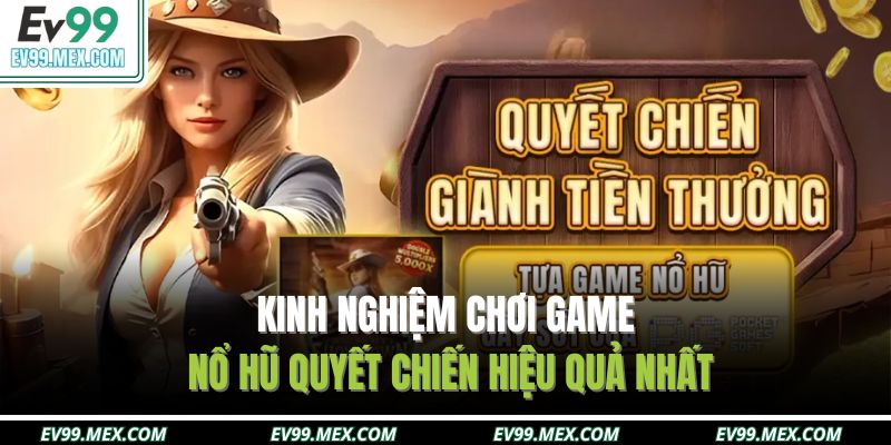 Kinh nghiệm chơi game Nổ Hũ Quyết Chiến hiệu quả nhất