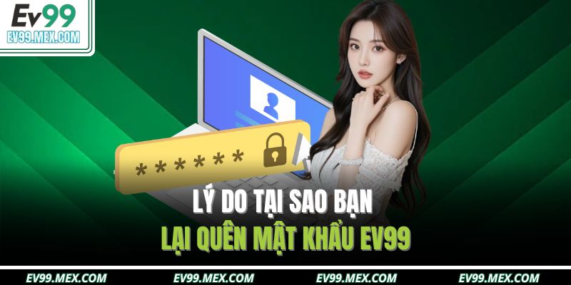 Lý do tại sao bạn lại quên mật khẩu EV99