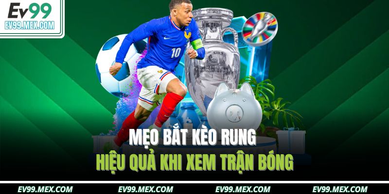 Mẹo bắt kèo rung hiệu quả khi xem trận bóng