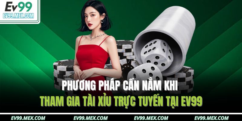 Phương pháp cần nắm khi tham gia tài xỉu trực tuyến tại EV99