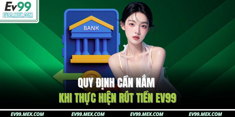 Quy định cần nắm khi thực hiện rút tiền EV99
