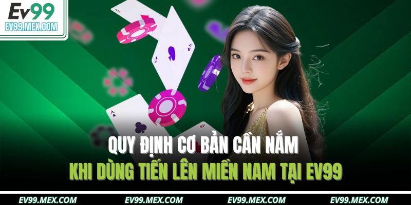 Quy định cơ bản cần nắm khi dùng tiến lên miền nam tại EV99