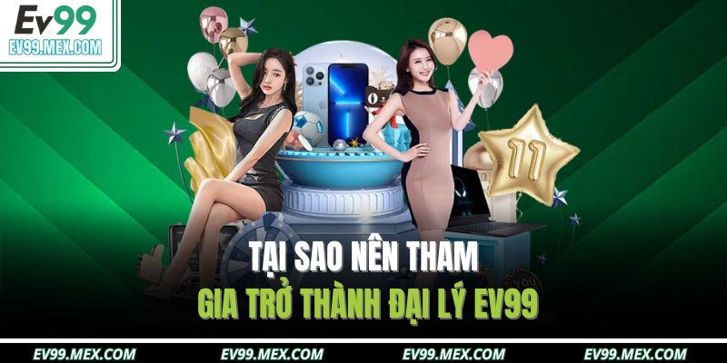 Tại sao nên tham gia trở thành đại lý EV99