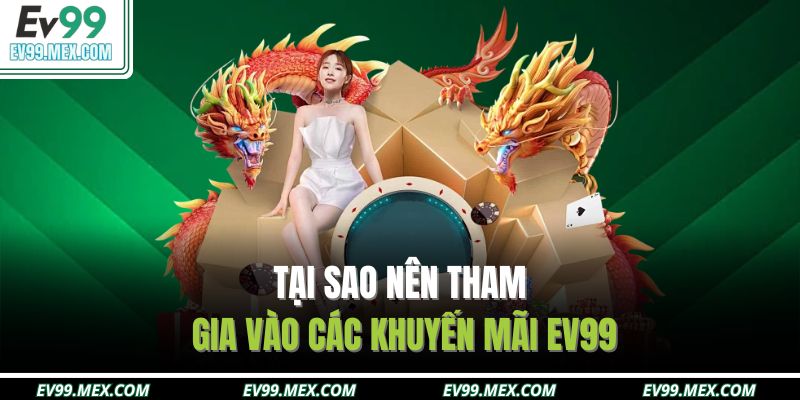 Tại sao nên tham gia vào các khuyến mãi EV99