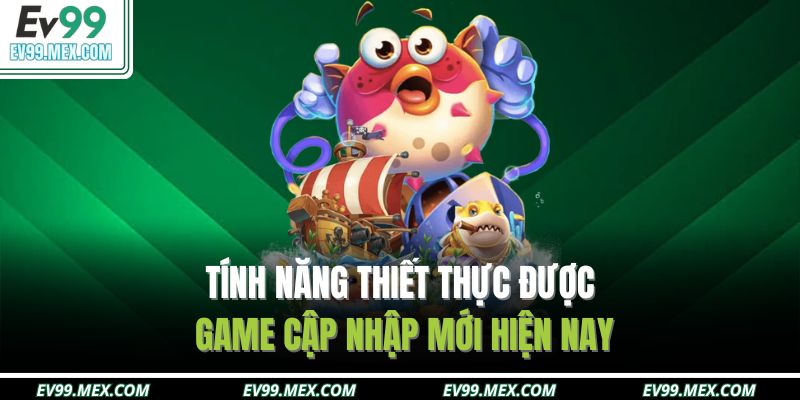 Tính năng thiết thực được game cập nhập mới hiện nay