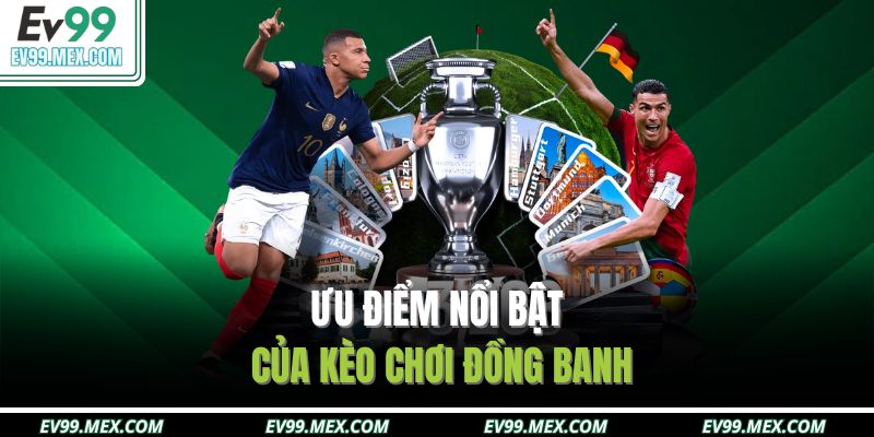 Ưu điểm nổi bật của kèo chơi đồng banh