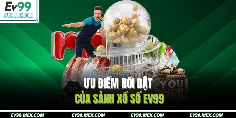 Ưu điểm nổi bật của sảnh xổ số EV99