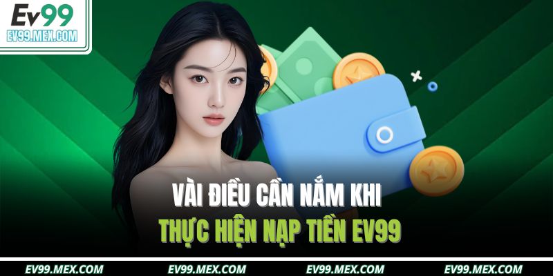 Vài điều cần nắm khi thực hiện nạp tiền EV99