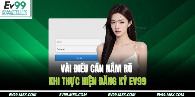 Vài điều cần nắm rõ khi thực hiện đăng ký EV99
