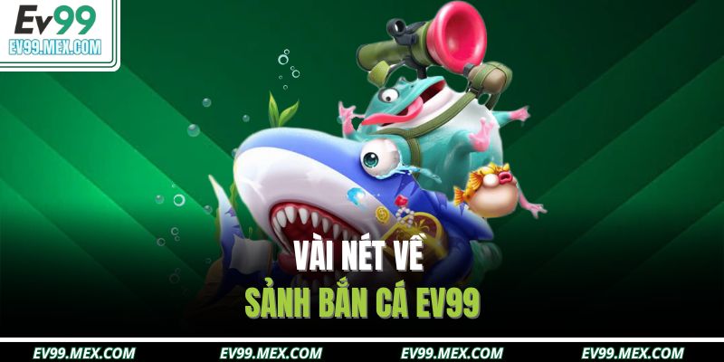 Vài nét về sảnh Bắn cá EV99