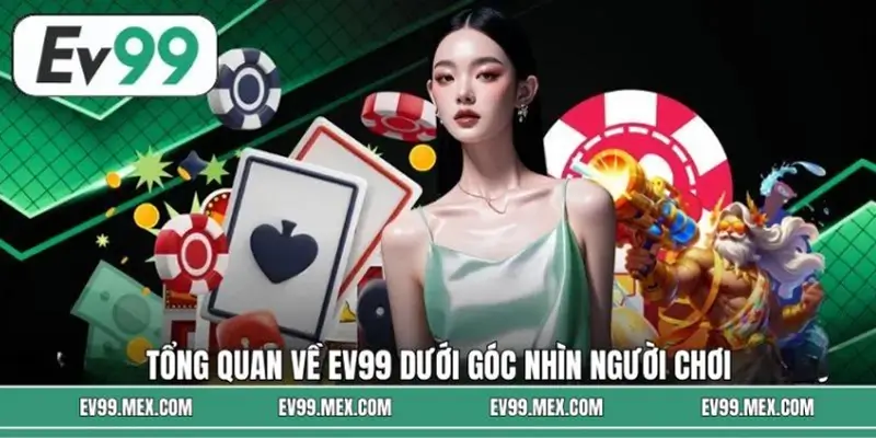 Tổng quan về EV99 dưới góc nhìn người chơi